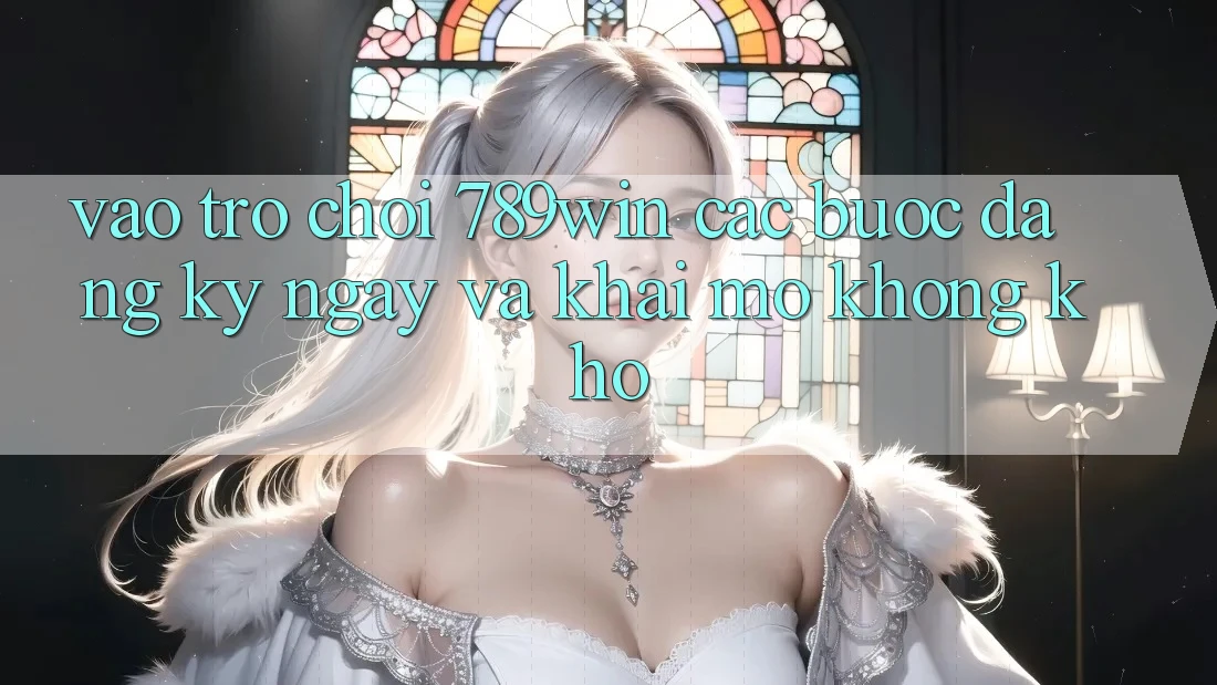 Vào Trò chơi 789win - Các Bước Đăng ký ngay Và Khai mở Không khó