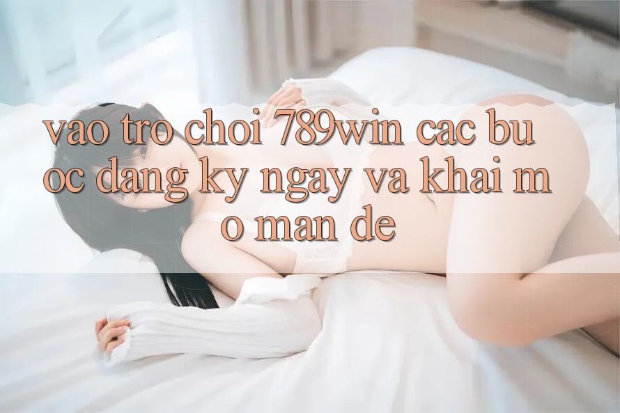 Vào Trò chơi 789win - Các Bước Đăng ký ngay Và Khai mở màn Dễ
