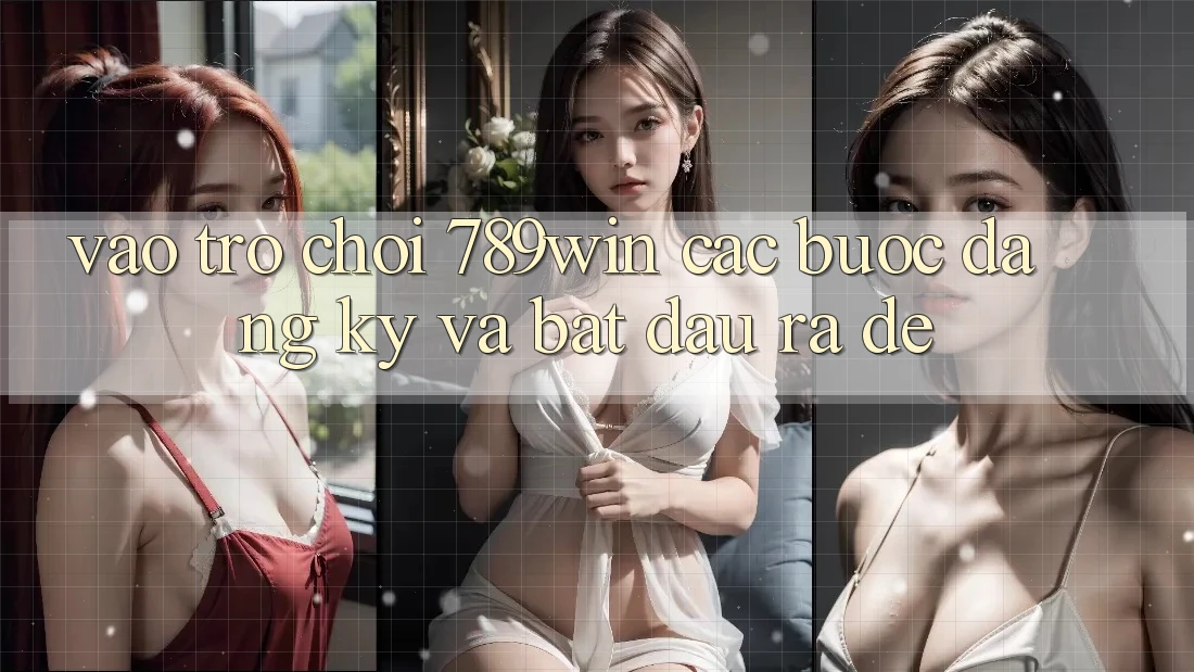 Vào Trò chơi 789win - Các Bước Đăng Ký Và Bắt đầu ra Dễ