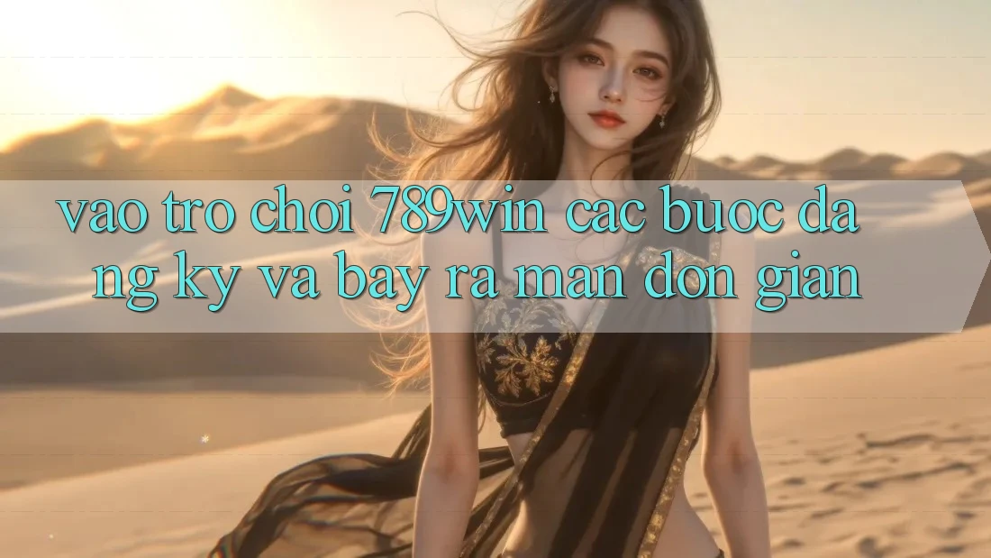 Vào Trò chơi 789win - Các Bước Đăng Ký Và Bày ra màn Đơn giản
