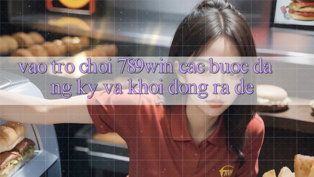 Vào Trò chơi 789win - Các Bước Đăng ký Và Khởi động ra Dễ