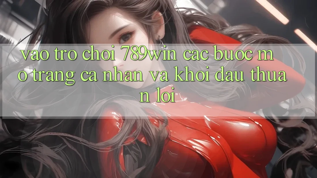 Vào Trò chơi 789win - Các Bước Mở trang cá nhân Và Khởi Đầu Thuận Lợi