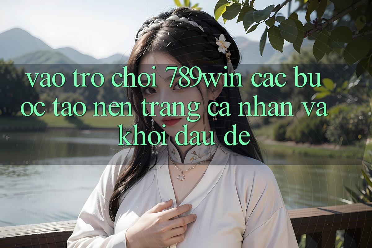 Vào Trò chơi 789win - Các Bước Tạo nên trang cá nhân Và Khởi Đầu Dễ