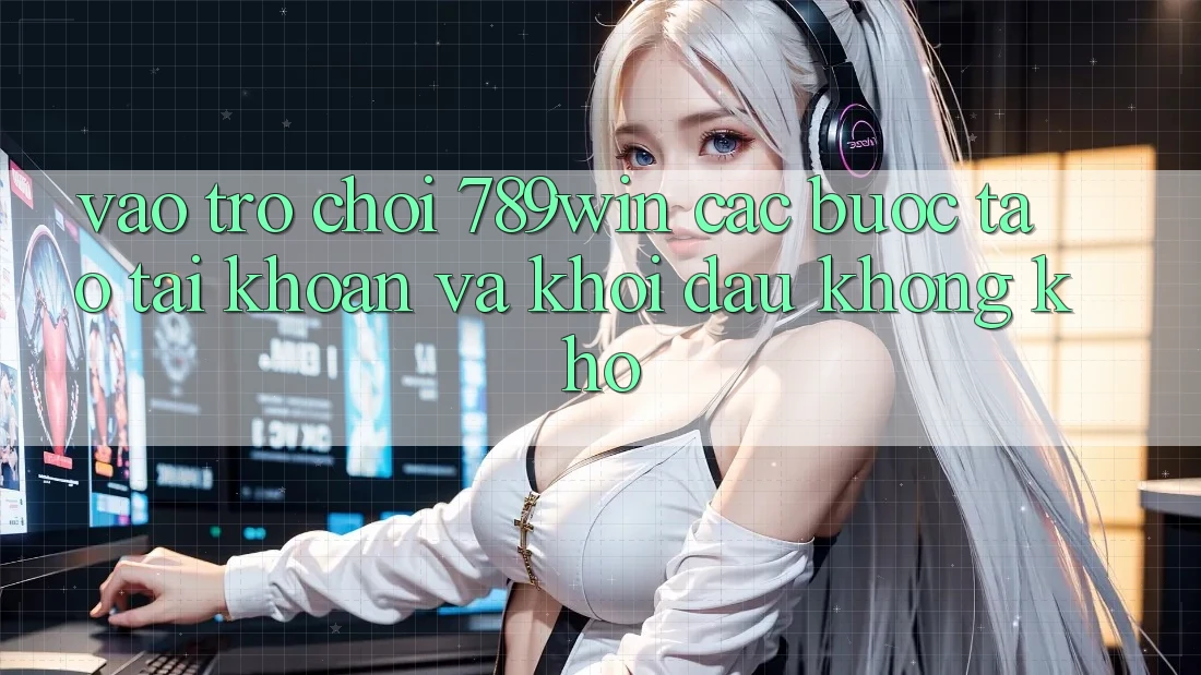 Vào Trò chơi 789win - Các Bước Tạo tài khoản Và Khởi Đầu Không khó