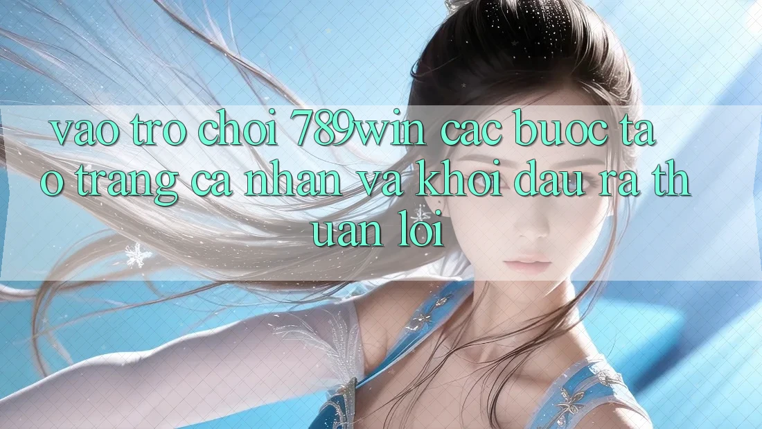 Vào Trò chơi 789win - Các Bước Tạo trang cá nhân Và Khởi đầu ra Thuận Lợi