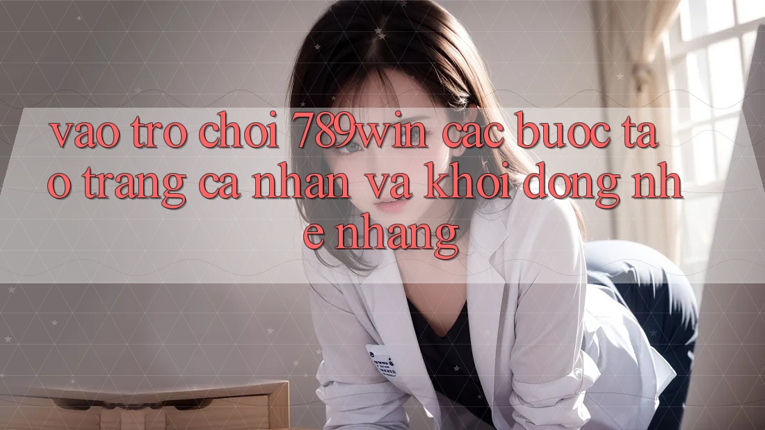 Vào Trò chơi 789win - Các Bước Tạo trang cá nhân Và Khởi động Nhẹ nhàng