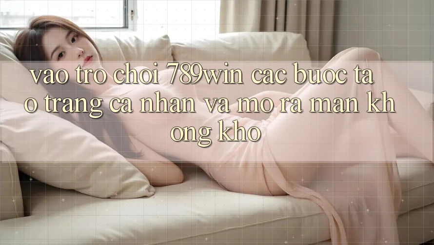 Vào Trò chơi 789win - Các Bước Tạo trang cá nhân Và Mở ra màn Không khó