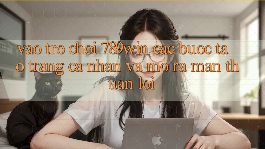 Vào Trò chơi 789win - Các Bước Tạo trang cá nhân Và Mở ra màn Thuận Lợi