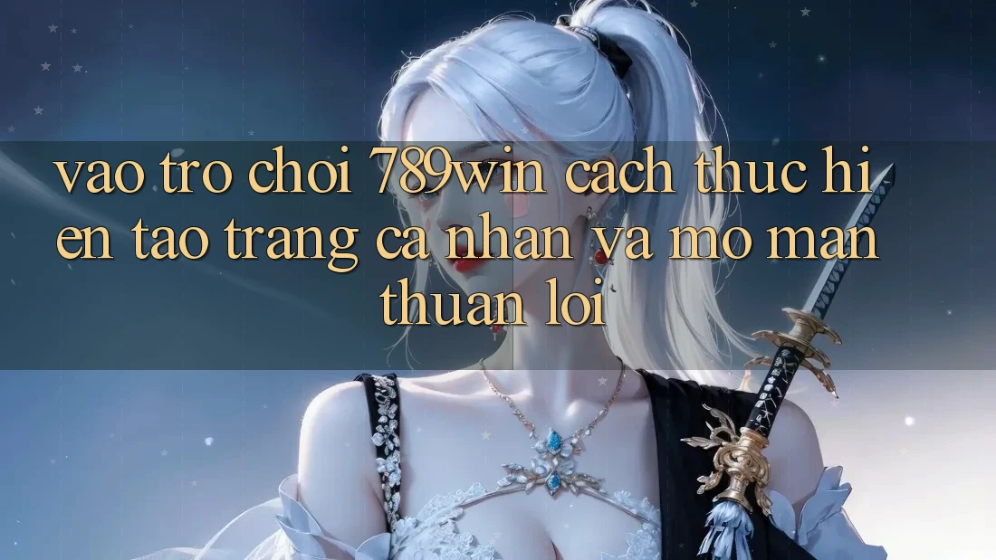 Vào Trò chơi 789win - Cách thực hiện Tạo trang cá nhân Và Mở màn Thuận Lợi