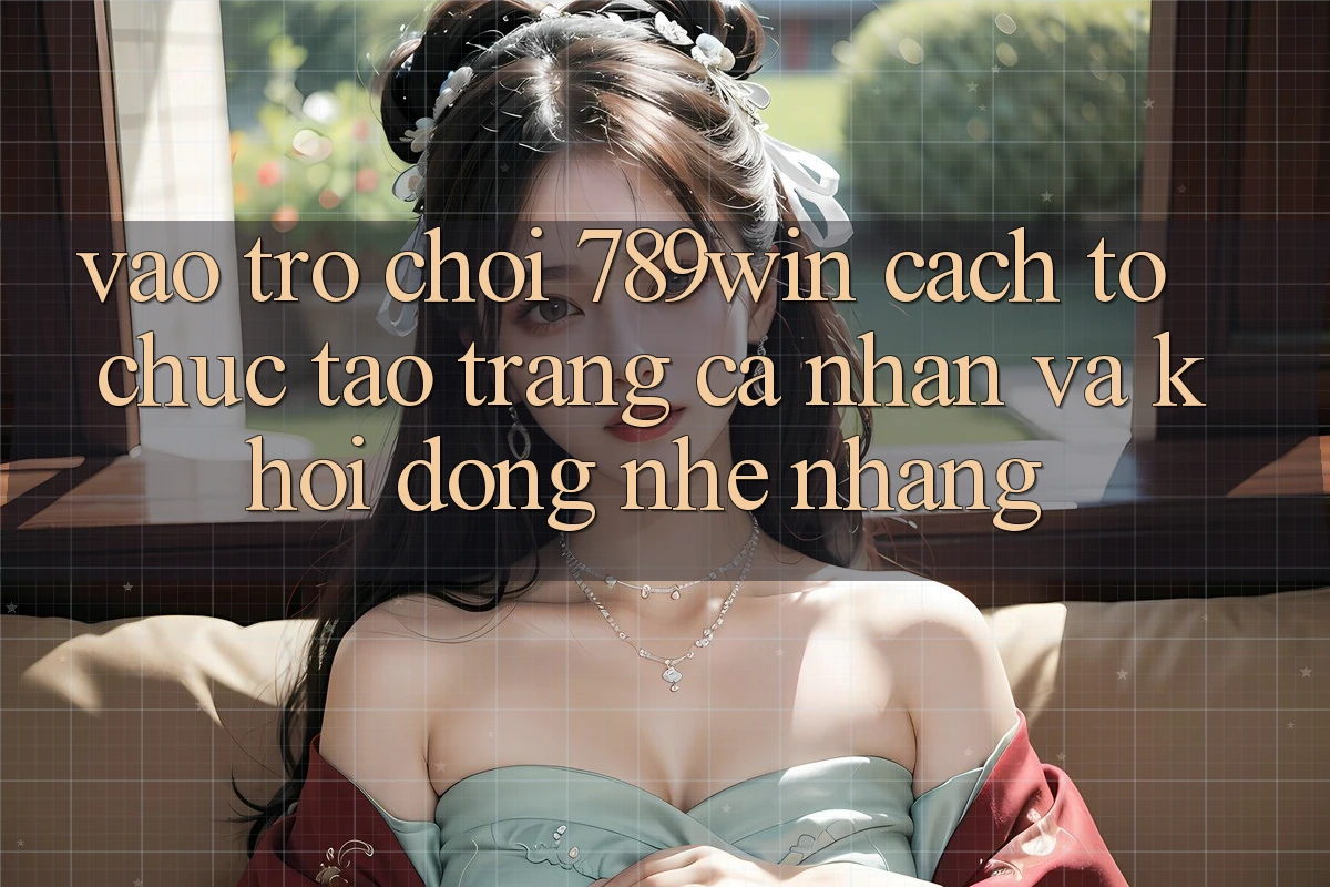 Vào Trò chơi 789win - Cách tổ chức Tạo trang cá nhân Và Khởi động Nhẹ nhàng