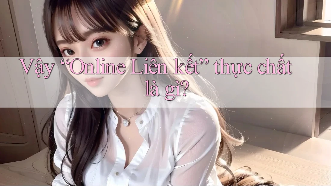 Vậy “Online Liên kết” thực chất là gì?